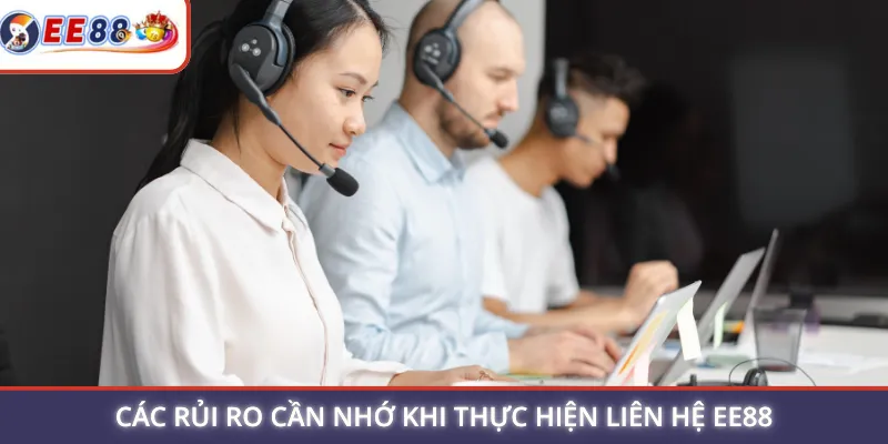 Các rủi ro cần nhớ khi thực hiện liên hệ EE88