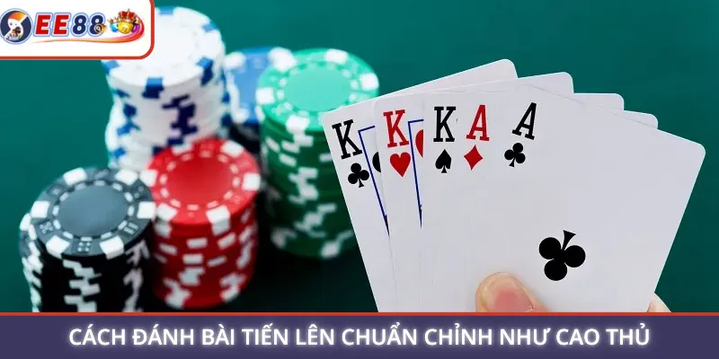 Cách đánh bài tiến lên chuẩn chỉnh như cao thủ