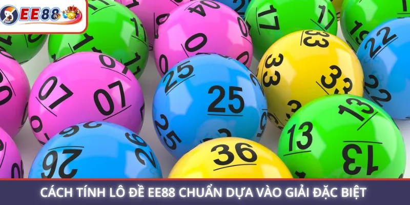 Cách tính lô đề EE88 chuẩn dựa vào giải đặc biệt