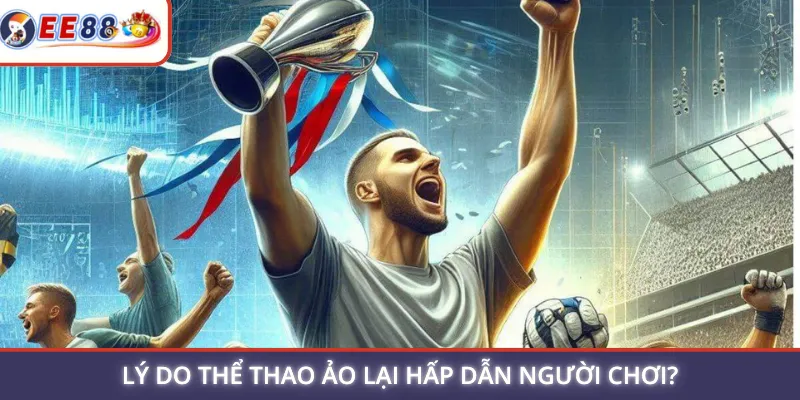 Lý do thể thao ảo lại hấp dẫn người chơi?