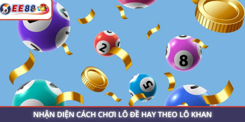Nhận diện cách chơi lô đề hay theo lô khan